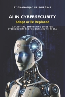 AI in Cybersecurity – Adapt or Be Replaced: A practical, empowering guide for cybersecurity professionals in the AI era. B0FLWBD9LB Book Cover