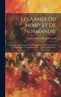 Les Armée Du Nord Et De Normandie: Relation Anecdotique De La Campagne De 1870-71, D'aprés De Nombreux Témoignages Et De Nouveaux Documents 1020742127 Book Cover