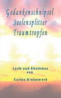 Gedankenschnipsel Seelensplitter Traumtropfen: Lyrik und Ähnliches 3837057038 Book Cover