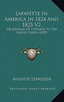 Lafayette In America In 1824 And 1825 V2: Or Journal Of A Voyage To The United States 1120310164 Book Cover