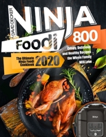 Ninja Foodi 800 : The Ultimate Ninja Foodi Cookbook 2020 Crispy, Delicious and Healthy Recipes the Whole Family Will Love 1652758550 Book Cover