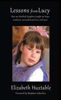 Lessons from Lucy: How my Disabled Daughter taught me Hope, Resilience, Unconditional Love and more 1988058996 Book Cover