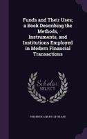 Funds and Their Uses: Introduction to Finance--Describing the Methods, Instruments, and Institutions of Modern Financial Transactions 1018016600 Book Cover