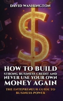 How to Build Strong Business Credit and Never Use Your Own Money Again B0GKLKY4JP Book Cover