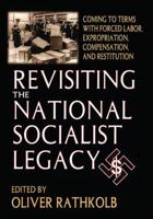 Revisiting the National Socialist Legacy: Coming to Terms with Forced Labor, Expropriation, Compensation, and Restitution 1138514179 Book Cover