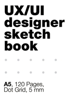 UI/UX Designer's SketchBook. A5, 80 Pages, Dot Grid: Блокнот в точку, скетчбук для дизайнеров А5, 80 стр., точка, сетка 5 мм 5519662495 Book Cover