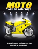LIVRE DE COLORIAGE MOTO: Une collection des plus belles motos (Classiques, vintages, sportives, futuristes, et plus encore...) pour les adultes, ... de motos (Grand Format) B08P89PCGJ Book Cover