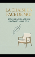 La Chaise en Face de Moi: Regard d'un Conseiller Funéraire sur le Deuil (Dans l'ombre des esprits) (French Edition) B0HDDGL5PP Book Cover