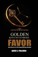 Golden Keys to Ultimate Favor : Divine Secrets for a Life Crowned with Glory and Honor 1966141629 Book Cover