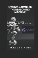 Qwen2.5-Omni-7B The Reasoning Machine: A Deep Dive into Advanced AI Language Models B0F2XR8V33 Book Cover