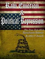 Raw Emotion and Political Repression : The True Tale of a Massachusetts Bohemian by Jeffery P. Donnelly, First un-Edited Edition 0615724655 Book Cover