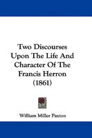 Two Discourses Upon the Life and Character of the Rev. Francis Herron, D. D. 333781946X Book Cover