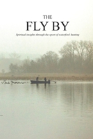 The Fly By: Spiritual insights through the sport of waterfowl hunting 0578621053 Book Cover