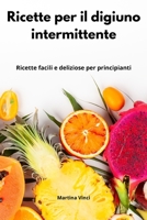 Ricette per il digiuno intermittente: Ricette facili e deliziose per principianti. Intermittent Cookbook 1802554114 Book Cover