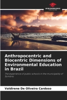 Anthropocentric and Biocentric Dimensions of Environmental Education in Brazil: The experience of public schools in the municipality of Sombrio 6206368580 Book Cover
