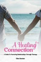 A Healing Connection: A Guide To Nurturing Relashionships Through Therapy 1916996302 Book Cover