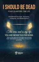 I Should Be Dead, Four Quarters, One Life B0G4HB6V9X Book Cover