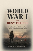 World War I for Busy People: A Fast, Clear Guide to a War That Changed the Modern World B0H8NN5XLR Book Cover