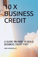 10 X BUSINESS CREDIT: A GUIDE ON HOW TO BUILD BUSINESS CREDIT FAST B09242ZQV2 Book Cover