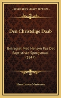 Den Christelige Daab: Betragtet Med Hensyn Paa Det Baptistiske Sporgsmaal (1847) 1167449436 Book Cover