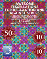 RELAXING Adult Colouring Book: Awesome Tessellations For Relaxation And Against Stress - Abstract Geometric Designs, Patterns And Shapes For Relaxation, Anti Stress, Art Therapy, Inspirational Zen, Me 1534979042 Book Cover
