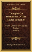 Thoughts On Institutions Of The Higher Education: With A Chapter On Classical Studies 1120941989 Book Cover