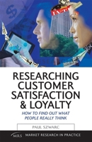 Researching Customer Satisfaction & Loyalty: How to Find Out What People Really Think (Market Research in Practice) 0749443367 Book Cover