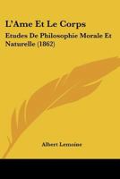 L'Ame Et Le Corps: Etudes De Philosophie Morale Et Naturelle (1862) 1120498724 Book Cover