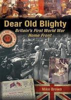 Dear Old Blighty: Britain's First World War Home Front 1781220107 Book Cover