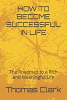 How to Become Successful in Life: The Roadmap to a Rich and Meaningful Life B0BVSX6PRC Book Cover