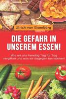 Die Gefahr in unserem Essen !: Wie wir uns freiwillig Tag f�r Tag vergiften und was wir dagegen tun k�nnen ! 1097969606 Book Cover