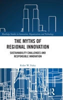 The Myths of Regional Innovation: Sustainability Challenges and Responsible Innovation (Routledge Studies in Innovation, Organizations and Technology) 1032991240 Book Cover