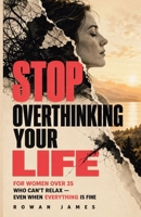 Stop Overthinking Your Life: For Women Over 35 Who Can't Relax - Even When Everything Is Fine 3911943024 Book Cover