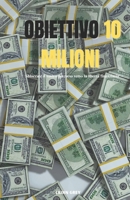 Obiettivo di 10 milioni: Sbloccate il vostro percorso verso la libertà finanziaria (Italian Edition) B0DRN3P1LL Book Cover