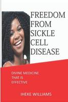 Freedom from Sickle Cell Disease: Divine Medicine That Is Effective 1092206817 Book Cover
