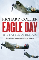 EAGLE DAY: BATTLE OF BRITAIN, AUGUST 6-SEPTEMBER 15,1940 0785816003 Book Cover