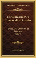 Le Naturalisme Ou L'immoralite Litteraire: Emile Zola L'Homme Et L'Oeuvre (1894) 1018020918 Book Cover