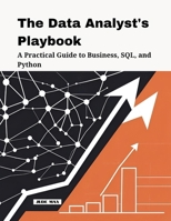 The Data Analyst's Playbook: A Practical Guide to Business, SQL, and Python B0FMR7SMHD Book Cover