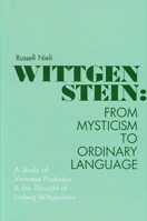Wittgenstein: From Mysticism to Ordinary Language : A Study of Viennese Positivism and the Thought of Ludwig Wittgenstein (S U N Y Series in Philosophy) 0887063985 Book Cover