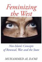 Feminizing the West: Neo-Islam's Concepts of Renewal, War and the State 1491865229 Book Cover