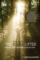 The Fog Lifter: A Contemporary Account of a Personal Journey Through, and Beyond, Mental Illness and Depression. Includes 9 Practical Steps Toward Recovery 1921589728 Book Cover