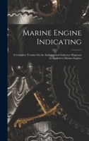 Marine Engine Indicating: A Complete Treatise On the Indicator and Indicator Diagrams As Applied to Marine Engines 1019148470 Book Cover