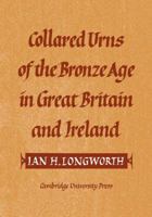 Collared Urns: Of the Bronze Age in Great Britain and Ireland (Gulbenkian Archaeological Series) 0521105927 Book Cover