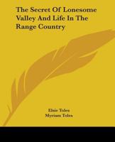 The secret of Lonesome Valley, and Life in the range country: By Myriam Toles 0548450579 Book Cover