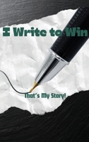 I Write To Win...That's My Story B0CMWF3933 Book Cover