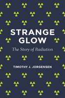 Strange Glow: The Story of Radiation 0691178348 Book Cover