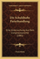 Die Schuldhafte Parteihandlung: Eine Untersuchung Aus Dem Civilprocessrechte (1885) 1161125639 Book Cover