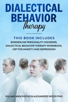 Dialectical Behavior Therapy: This Book Includes: Borderline Personality Disorder, Dialectical behavior therapy workbook, CBT for Anxiety and Depression 1706215851 Book Cover