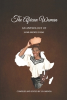 THE AFRICAN WOMAN: AN ANTHOLOGY OF HOME-BREWED POEMS B0CWLQ4NS6 Book Cover