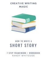 How to Write a Short Story: 7 Step Framework + Workbook 1790588715 Book Cover